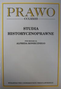 Miniatura okładki Konieczny Alfred /red./ Studia historycznoprawne. /Prawo CCLXXIII/.