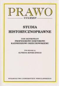 Zdjęcie nr 1 okładki Konieczny Alfred /red./ Studia historycznoprawne. Tom dedykowany profesorowi doktorowi Kazimierzowi Orzechowskiemu. /Prawo CCLXXXV/