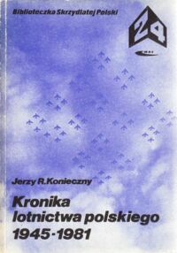 Miniatura okładki Konieczny Jerzy R. Kronika lotnictwa polskiego 1945-1981. /Biblioteczka Skrzydlatej Polski. Tom 24/