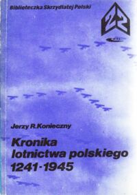 Miniatura okładki Konieczny Jerzy R., Malinowski Tadeusz Kronika lotnictwa polskiego 1241-1945. /Biblioteczka Skrzydlatej Polski. Tom 22/