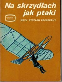 Zdjęcie nr 1 okładki Konieczny Jerzy Ryszard Na skrzydłach jak ptaki. /Minatury Lotnicze/