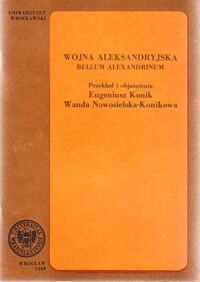 Miniatura okładki Konik Eugeniusz, Nowosielska - Konikowa Wanda /przekł. i obj./ Wojna aleksandryjska. Bellum Alexandrinum. /Dedykacja autorska/