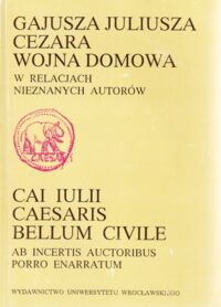 Miniatura okładki Konik Eugeniusz, Nowosielska-Konikowa Wanda /przeł./ Gajusza Juliusza Cezara w relacjach nieznanych autorów. Wojna aleksandryjska. Wojna afrykańska. Wojna hiszpańska.