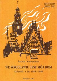 Miniatura okładki Konopińska Joanna We Wrocławiu jest mój dom. Dziennik z lat 1946-1948. /Biblioteczka Nowego Życia/