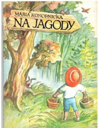 Miniatura okładki Konopnicka Maria /ilustr. Ewa Czaplicka/ Na jagody.