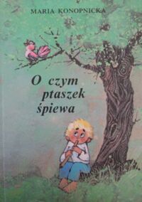 Miniatura okładki Konopnicka Maria O czym ptaszek śpiewa wybór poezji dla dzieci.