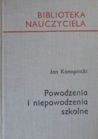 Zdjęcie nr 1 okładki Konopnicki Jan Powodzenia i niepowodzenia szkolne. /Biblioteka Nauczyciela/