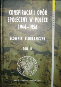 Miniatura okładki  Konspiracja i opór społeczny w Polsce w latach 1944-1956. Słownik biograficzny. Tom II.