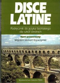 Miniatura okładki Kopaczyński-Mohort Wojciech Disce Latine. Podręcznik do języka łacińskiego dla szkół średnich. Kurs poszerzony.