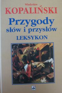 Miniatura okładki Kopaliński Władysław Przygody słów o przysłów. Leksykon.
