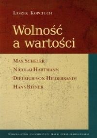 Zdjęcie nr 1 okładki Kopciuch Leszek Wolność a wartość. Max Scheler. Nicolai Hartmann. Dietrich von Hildebrand. Hans Reiner. 