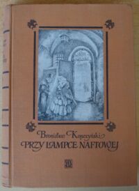 Miniatura okładki Kopczyński Bronisław Przy lampce naftowej. Wspomnienia o dawnej Warszawie, Krakowie, wędrówkach z farbami, spotkanych ludziach 1882-1952.