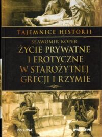 Miniatura okładki Koper Sławomir Życie prywatne i erotyczne w starożytnej Grecji i Rzymie. /Tajemnice Historii/