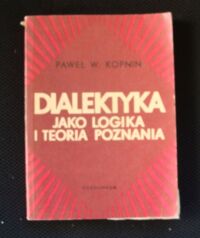 Miniatura okładki Kopnin Paweł W. Dialektyka jako logika i teoria poznania.