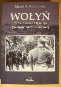Miniatura okładki Koprowski Marek A. Wołyń. 27 Wołyńska Dywizja Piechoty Armii Krajowej.
