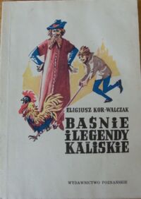 Miniatura okładki Kor-Walczak Eligiusz /ilustr.Mieczysław Kościelniak/ Baśnie i legendy kaliskie.