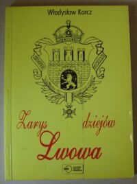 Miniatura okładki Korcz Władysław Zarys dziejów Lwowa.