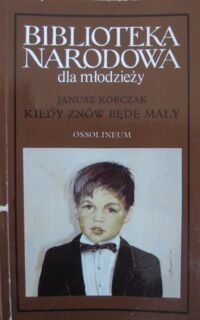 Miniatura okładki Korczak Janusz Kiedy znów będę mały. /Biblioteka Narodowa dla Młodzieży. Seria III. Nr 1/
