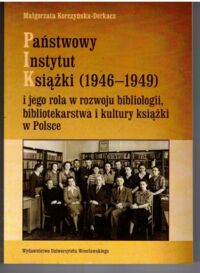 Zdjęcie nr 1 okładki Korczyńska-Derkacz Małgorzata Państwowy Instytut Książki (1946-1949) i jego rola w rozwoju bibliologii, bibliotekarstwa i kultury książki w Polsce.