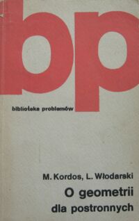 Miniatura okładki Kordos M., Włodarski L. O geometrii dla postronnych. /Biblioteka Problemów. Tom 274/
