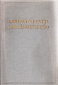 Miniatura okładki  Korespondencja Jana Śniadeckiego. Listy z Krakowa. Tom drugi 1787-1807.