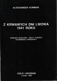 Miniatura okładki Korman Aleksander Z krwawych dni Lwowa 1941 roku. Krwawy błękitno-żółty tydzień ukraińskiej irredenty.