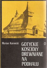 Zdjęcie nr 1 okładki Kornecki Marian Gotyckie kościoły drewniane na Podhalu.