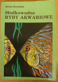 Zdjęcie nr 1 okładki Kornobis Stefan Słodkowodne ryby akwariowe. Hodowla i rozmnażanie.