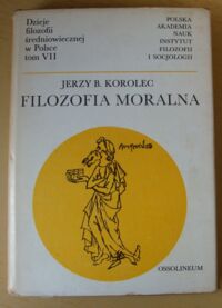 Miniatura okładki Korolec Jerzy B. Filozofia moralna. /Dzieje filozofii średniowiecznej w Polsce. Tom VII/