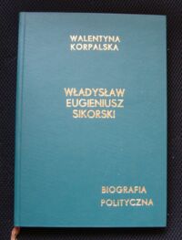 Miniatura okładki Korpalska Walentyna Władysław Eugeniusz Sikorski. Biografia polityczna.