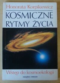 Zdjęcie nr 1 okładki Korpikiewicz Honorata Kosmiczne rytmy życia. Wstęp do kosmoekologii.