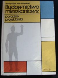 Zdjęcie nr 1 okładki Korzeniewski Władysław Budownictwo mieszkaniowe poradnik projektanta 225 tablic, 752 rysunki.