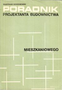 Zdjęcie nr 1 okładki Korzeniewski Władysław Poradnik projektanta budownictwa mieszkaniowego.