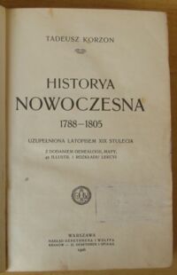 Zdjęcie nr 2 okładki Korzon Tadeusz Historya nowoczesna 1788-1805. Uzupełniona latopisem XIX stulecia. Z dodaniem genealogii, mapy, 42 illustr. i rozkładu lekcyi.