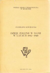 Miniatura okładki Kościelecka Stanisława Dzieje Polonii w Danii w latach 1892-1940. /Rozprawy i studia T.LVII/
