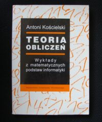 Zdjęcie nr 1 okładki Kościelski Antoni Teoria obliczeń. wykłady z matematycznych podstaw informatyki. 