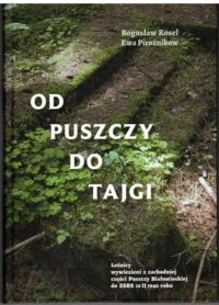 Miniatura okładki Kosel Bogusław Pirożnikow Ewa Od puszczy do tajgi. Leśnicy wywiezieni z zachodniej części Puszczy Białowieskiej do ZSRR 10 II 1940 roku.