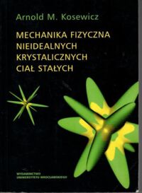 Miniatura okładki Kosewicz Arnold M. Mechanika fizyczna nieidealnych krystalicznych ciał stałych.