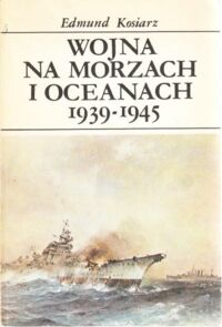 Zdjęcie nr 1 okładki Kosiarz Edmund Wojna na morzach i oceanach 1939-1945. Charakterystyka i kronika wydarzeń.