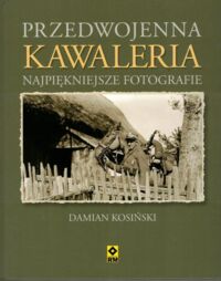 Zdjęcie nr 1 okładki Kosiński Damian Przedwojenna kawaleria. Najpiękniejsze fotografie.