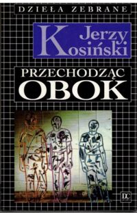 Miniatura okładki Kosiński Jerzy Przechodząc obok. /Dzieła Zebrane/