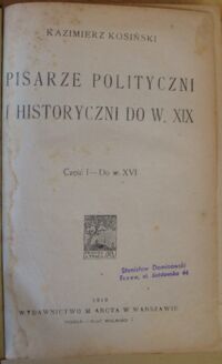 Zdjęcie nr 2 okładki Kosiński Kazimierz Pisarze polityczni i historyczni do w. XIX. Część I-II. Cz.I. Do w. XVI. Cz.II. Wiek XVI - Do pierwszego bezkrólewia.