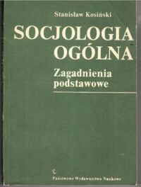 Miniatura okładki Kosiński Stanisław Socjologia ogólna. Zagadnienia podstawowe.
