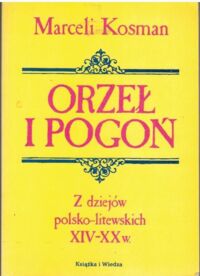 Miniatura okładki Kosman Marceli Orzeł i Pogoń. Z dziejów polsko - litewskich XIV-XX w.
