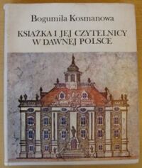 Zdjęcie nr 1 okładki Kosmanowa Bogumiła Książka i jej czytelnicy w dawnej Polsce.