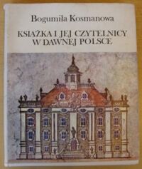 Zdjęcie nr 1 okładki Kosmanowa Bogumiła Książka i jej czytelnicy w dawnej Polsce.