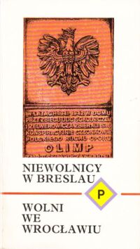 Zdjęcie nr 1 okładki Kosmulska Anna /oprac./ Niewolnicy w Breslau. Wolni we Wrocławiu. Wspomnienia Polaków wojennego Wrocławia.