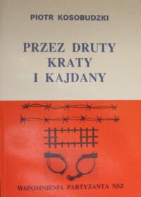 Miniatura okładki Kosobudzki Piotr Przez druty kraty i kajdany. Wspomnienia partyzanta NSZ.