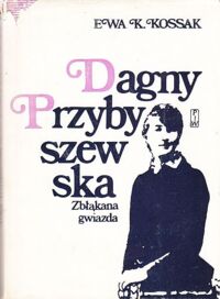 Zdjęcie nr 1 okładki Kossak Ewa K. Dagny Przybyszewska. Zbłąkana gwiazda. /Ludzie Żywi/