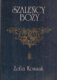 Miniatura okładki Kossak Zofia Szaleńcy boży.